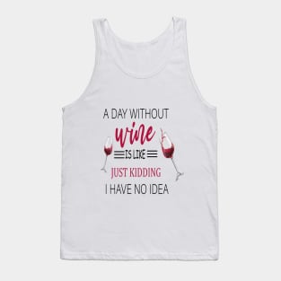 A Day Without Wine Is Like Just Kidding I Have No Idea, Wine party, Wine Lover gift, Drinking Gift, Funny Wine Lover Tank Top